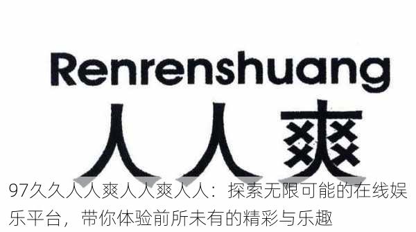 97久久人人爽人人爽人人：探索无限可能的在线娱乐平台，带你体验前所未有的精彩与乐趣