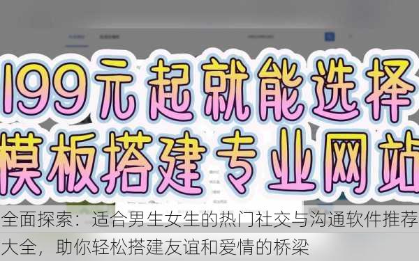 全面探索：适合男生女生的热门社交与沟通软件推荐大全，助你轻松搭建友谊和爱情的桥梁