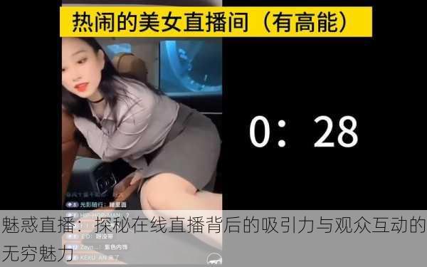 魅惑直播：探秘在线直播背后的吸引力与观众互动的无穷魅力