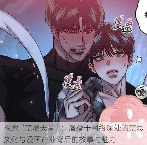 探索“禁漫天堂”：潜藏于网络深处的禁忌文化与漫画产业背后的故事与魅力