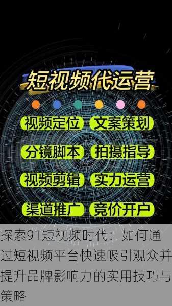 探索91短视频时代：如何通过短视频平台快速吸引观众并提升品牌影响力的实用技巧与策略