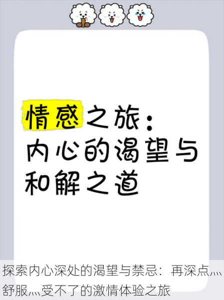 探索内心深处的渴望与禁忌：再深点灬舒服灬受不了的激情体验之旅