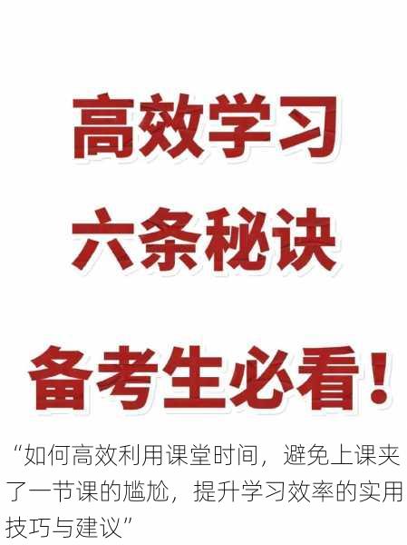 “如何高效利用课堂时间，避免上课夹了一节课的尴尬，提升学习效率的实用技巧与建议”