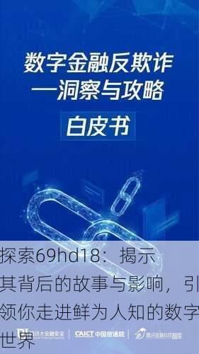 探索69hd18：揭示其背后的故事与影响，引领你走进鲜为人知的数字世界