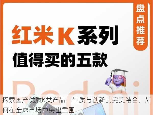 探索国产优质K类产品：品质与创新的完美结合，如何在全球市场中突出重围