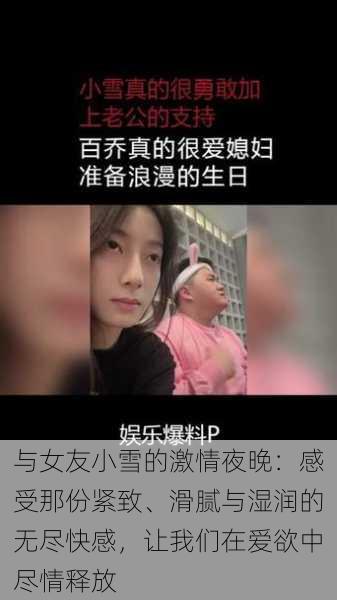 与女友小雪的激情夜晚：感受那份紧致、滑腻与湿润的无尽快感，让我们在爱欲中尽情释放