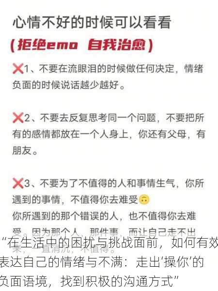 “在生活中的困扰与挑战面前，如何有效表达自己的情绪与不满：走出‘操你’的负面语境，找到积极的沟通方式”