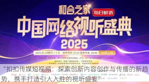 “扣扣传媒短视频：探索创新内容创作与传播的新趋势，携手打造引人入胜的视听盛宴”