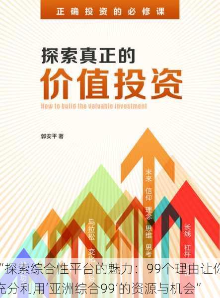 “探索综合性平台的魅力：99个理由让你充分利用‘亚洲综合99’的资源与机会”