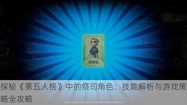 探秘《第五人格》中的祭司角色：技能解析与游戏策略全攻略