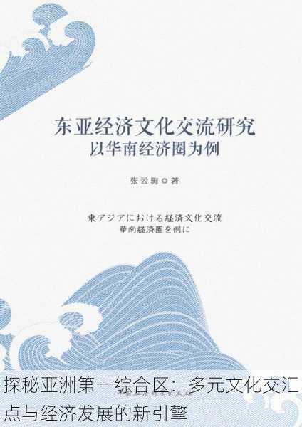 探秘亚洲第一综合区：多元文化交汇点与经济发展的新引擎