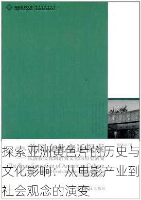 探索亚洲黄色片的历史与文化影响：从电影产业到社会观念的演变