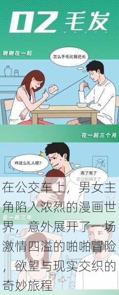 在公交车上，男女主角陷入浓烈的漫画世界，意外展开了一场激情四溢的啪啪冒险，欲望与现实交织的奇妙旅程