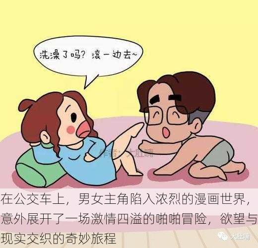 在公交车上，男女主角陷入浓烈的漫画世界，意外展开了一场激情四溢的啪啪冒险，欲望与现实交织的奇妙旅程