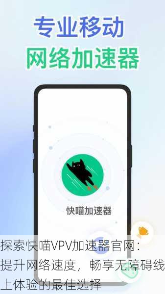 探索快喵VPV加速器官网：提升网络速度，畅享无障碍线上体验的最佳选择