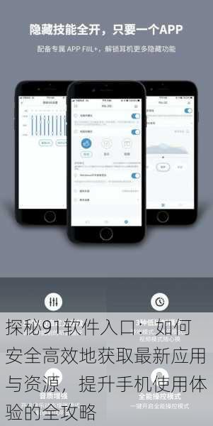探秘91软件入口：如何安全高效地获取最新应用与资源，提升手机使用体验的全攻略