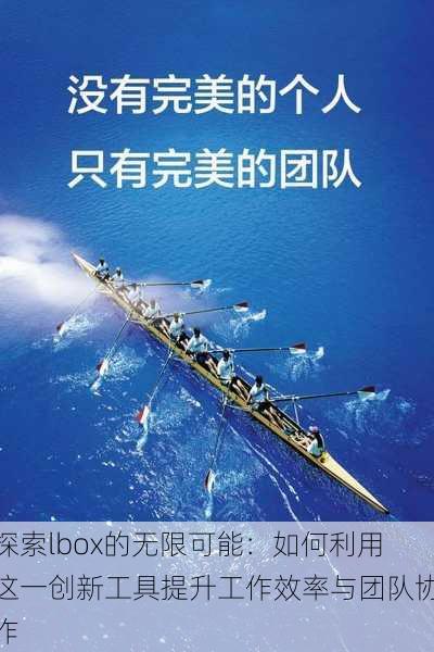 探索lbox的无限可能：如何利用这一创新工具提升工作效率与团队协作