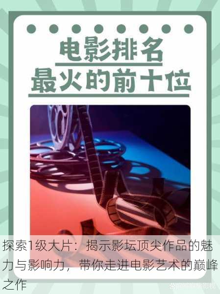 探索1级大片：揭示影坛顶尖作品的魅力与影响力，带你走进电影艺术的巅峰之作