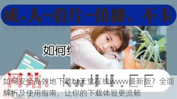 如何安全高效地下载bt天堂在线www最新版？全面解析及使用指南，让你的下载体验更流畅