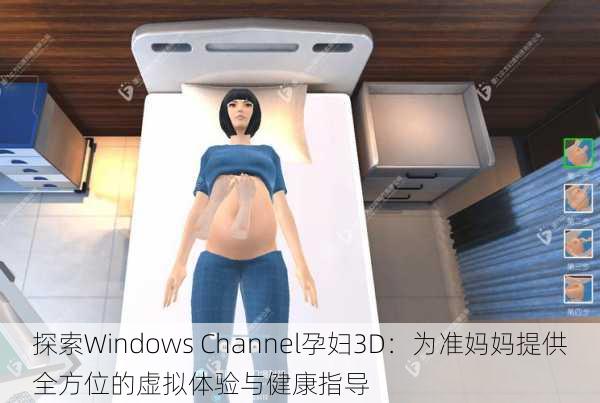 探索Windows Channel孕妇3D：为准妈妈提供全方位的虚拟体验与健康指导