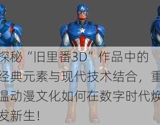 探秘“旧里番3D”作品中的经典元素与现代技术结合，重温动漫文化如何在数字时代焕发新生！