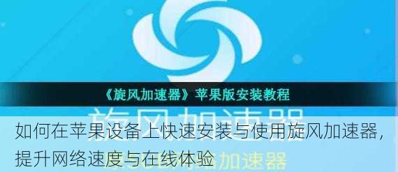 如何在苹果设备上快速安装与使用旋风加速器，提升网络速度与在线体验