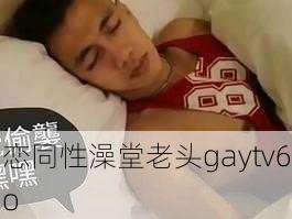 恋同性澡堂老头gaytv6o