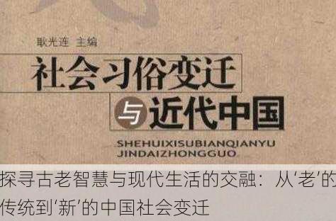 探寻古老智慧与现代生活的交融：从‘老’的传统到‘新’的中国社会变迁