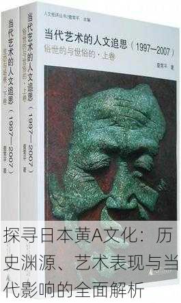 探寻日本黄A文化：历史渊源、艺术表现与当代影响的全面解析