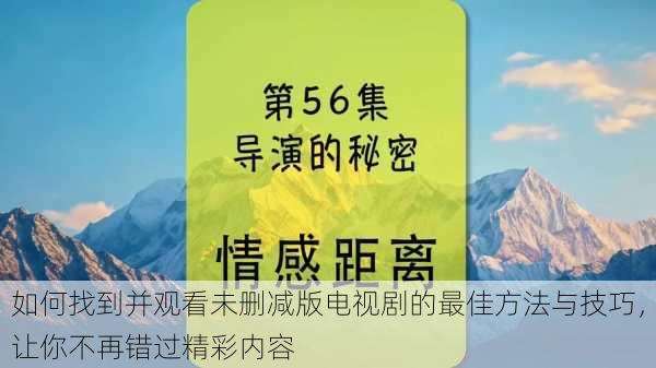 如何找到并观看未删减版电视剧的最佳方法与技巧，让你不再错过精彩内容