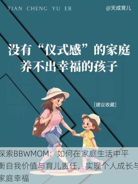 探索BBWMOM：如何在家庭生活中平衡自我价值与育儿责任，实现个人成长与家庭幸福