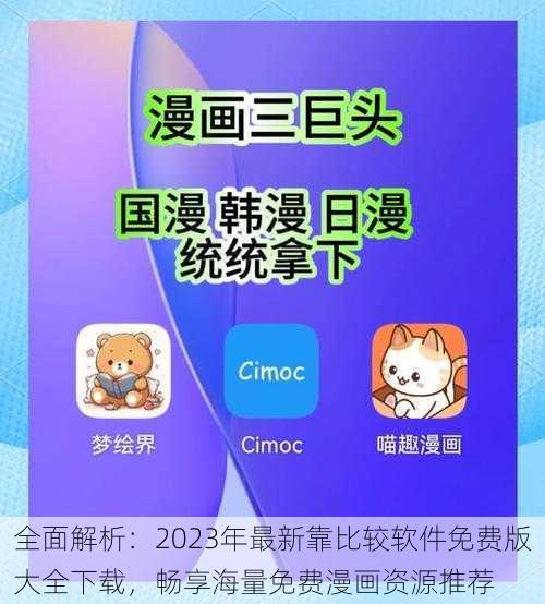 全面解析：2023年最新靠比较软件免费版大全下载，畅享海量免费漫画资源推荐