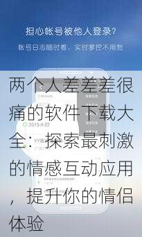 两个人差差差很痛的软件下载大全：探索最刺激的情感互动应用，提升你的情侣体验