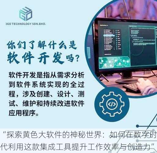 “探索黄色大软件的神秘世界：如何在数字时代利用这款集成工具提升工作效率与创造力”