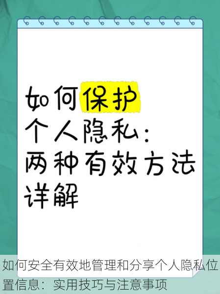 如何安全有效地管理和分享个人隐私位置信息：实用技巧与注意事项