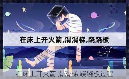 在床上开火箭,滑滑梯,跷跷板过程