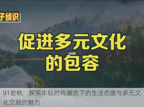 91密桃：探索年轻时尚潮流下的生活态度与多元文化交融的魅力