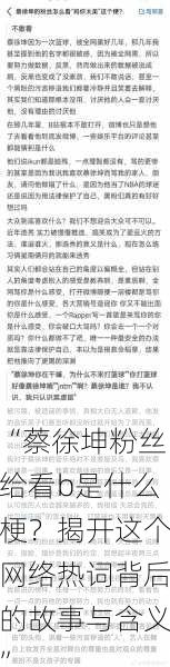 “蔡徐坤粉丝给看b是什么梗？揭开这个网络热词背后的故事与含义”