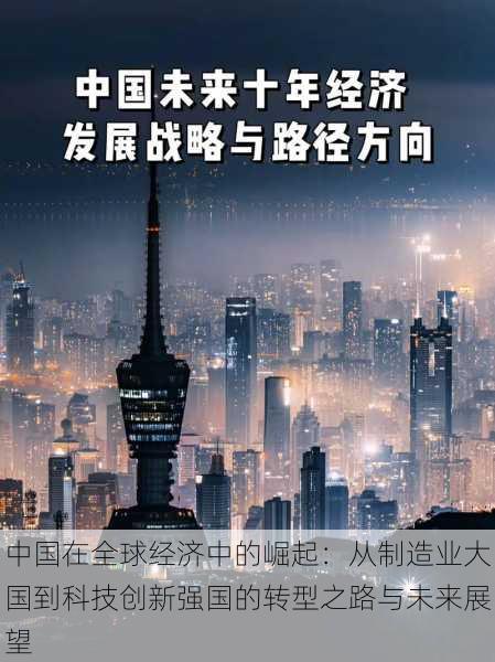 中国在全球经济中的崛起：从制造业大国到科技创新强国的转型之路与未来展望