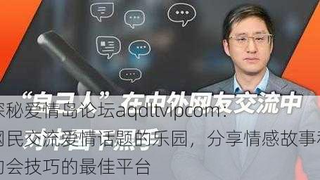 探秘爱情岛论坛aqdltvipcom：网民交流爱情话题的乐园，分享情感故事和约会技巧的最佳平台