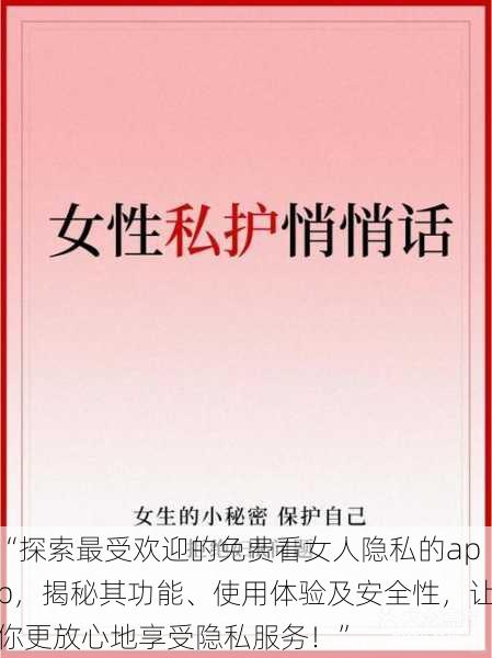 “探索最受欢迎的免费看女人隐私的app，揭秘其功能、使用体验及安全性，让你更放心地享受隐私服务！”