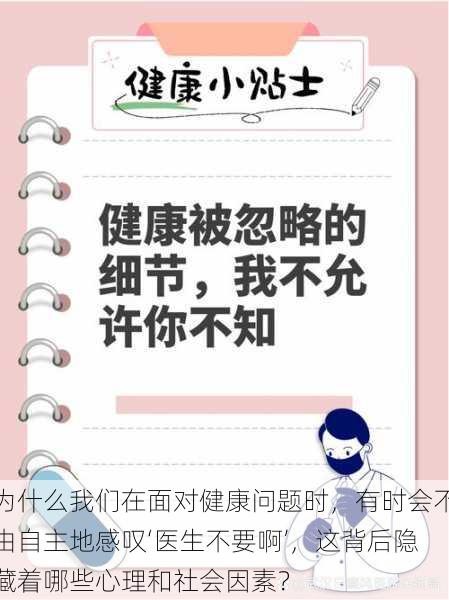 为什么我们在面对健康问题时，有时会不由自主地感叹‘医生不要啊’，这背后隐藏着哪些心理和社会因素？