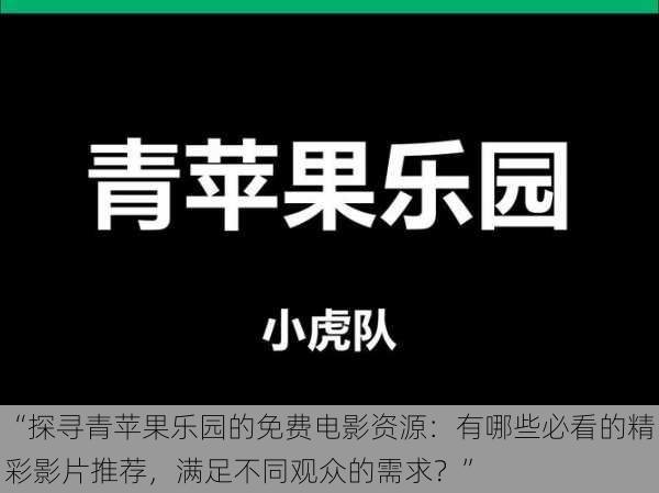 “探寻青苹果乐园的免费电影资源：有哪些必看的精彩影片推荐，满足不同观众的需求？”