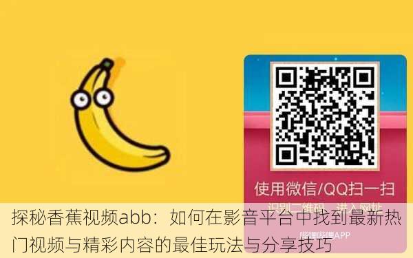 探秘香蕉视频abb：如何在影音平台中找到最新热门视频与精彩内容的最佳玩法与分享技巧