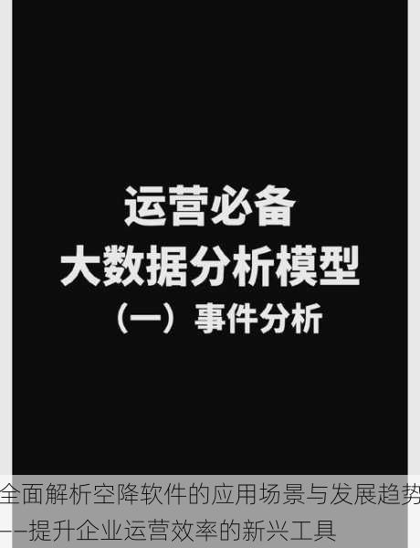 全面解析空降软件的应用场景与发展趋势——提升企业运营效率的新兴工具