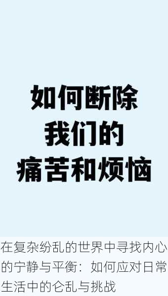 在复杂纷乱的世界中寻找内心的宁静与平衡：如何应对日常生活中的仑乱与挑战