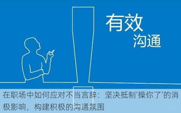 在职场中如何应对不当言辞：坚决抵制‘操你了’的消极影响，构建积极的沟通氛围