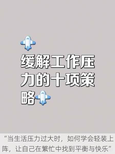 “当生活压力过大时，如何学会轻装上阵，让自己在繁忙中找到平衡与快乐”