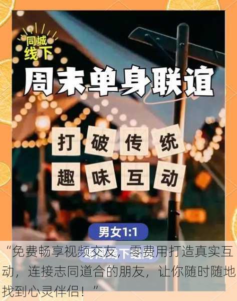 “免费畅享视频交友，零费用打造真实互动，连接志同道合的朋友，让你随时随地找到心灵伴侣！”