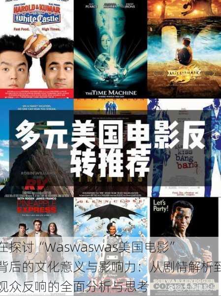 在探讨“Waswaswas美国电影”背后的文化意义与影响力：从剧情解析到观众反响的全面分析与思考